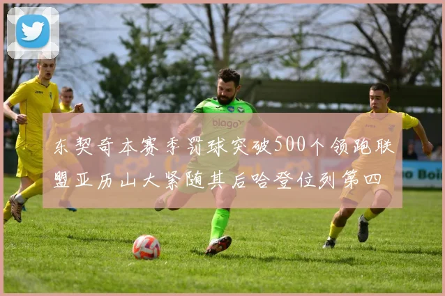 东契奇本赛季罚球突破500个领跑联盟亚历山大紧随其后哈登位列第四
